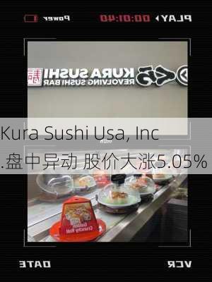 Kura Sushi Usa, Inc.盘中异动 股价大涨5.05%-第1张图片-