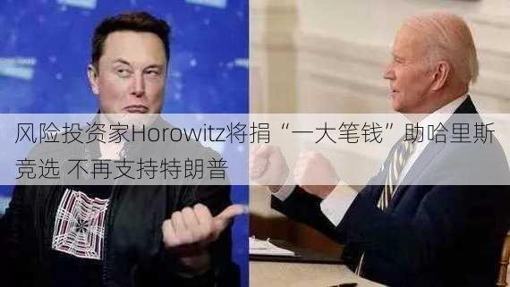 风险投资家Horowitz将捐“一大笔钱”助哈里斯竞选 不再支持特朗普-第2张图片-