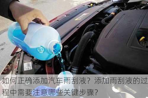 如何正确添加汽车雨刮液？添加雨刮液的过程中需要注意哪些关键步骤？