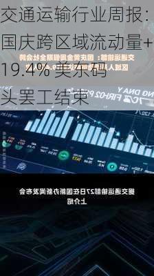 交通运输行业周报：国庆跨区域流动量+19.4% 美东码头罢工结束