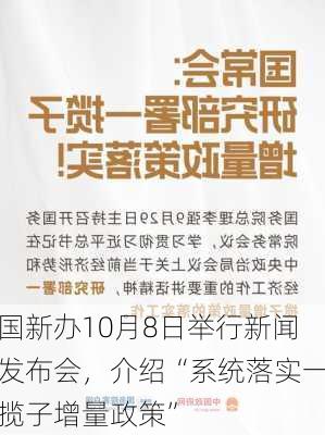 国新办10月8日举行新闻发布会，介绍“系统落实一揽子增量政策”