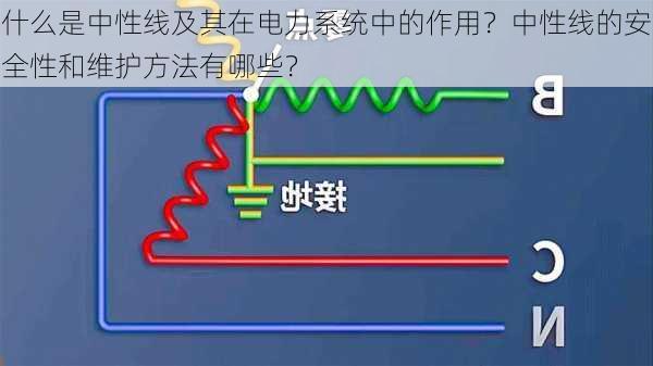 什么是中性线及其在电力系统中的作用？中性线的安全性和维护方法有哪些？-第3张图片-