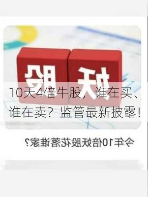 10天4倍牛股，谁在买、谁在卖？监管最新披露！-第1张图片-