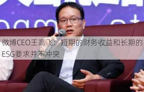 微博CEO王高飞：短期的财务收益和长期的ESG要求并不冲突-第2张图片-