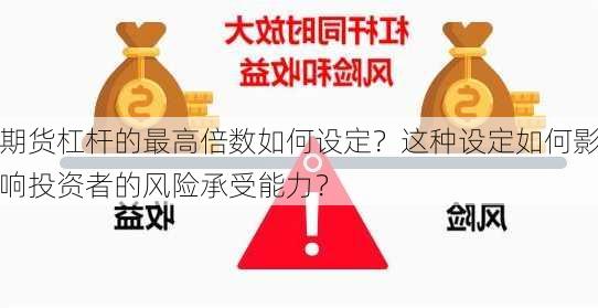 期货杠杆的最高倍数如何设定？这种设定如何影响投资者的风险承受能力？