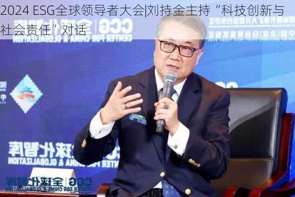 2024 ESG全球领导者大会|刘持金主持“科技创新与社会责任”对话-第2张图片-