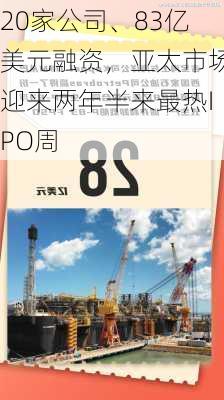 20家公司、83亿美元融资，亚太市场迎来两年半来最热IPO周-第2张图片-