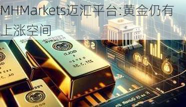 MHMarkets迈汇平台:黄金仍有上涨空间-第1张图片-