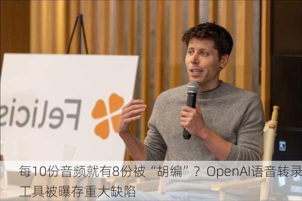 每10份音频就有8份被“胡编”？OpenAI语音转录工具被曝存重大缺陷-第1张图片-