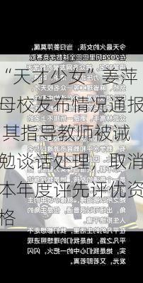 “天才少女”姜萍母校发布情况通报 其指导教师被诫勉谈话处理，取消本年度评先评优资格-第1张图片-