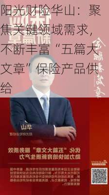 阳光财险华山：聚焦关键领域需求，不断丰富“五篇大文章”保险产品供给-第1张图片-