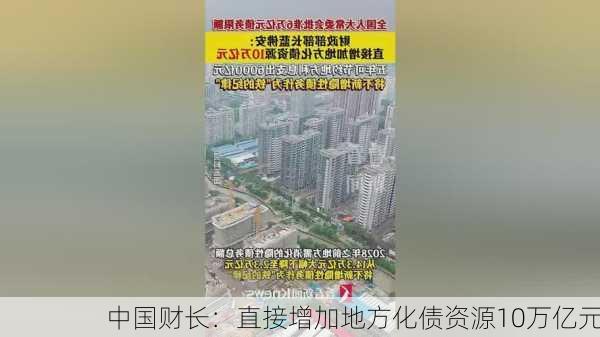 中国财长：直接增加地方化债资源10万亿元