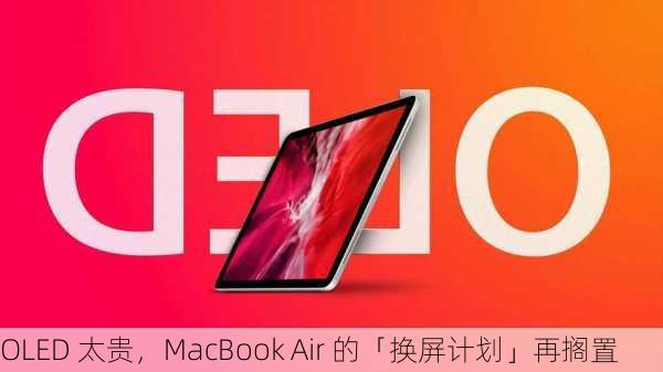 OLED 太贵，MacBook Air 的「换屏计划」再搁置-第2张图片-