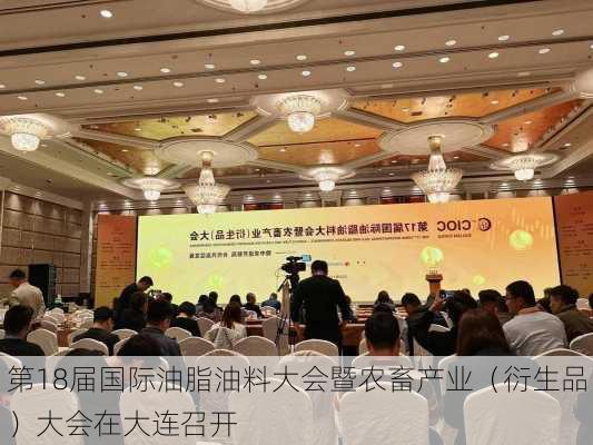 第18届国际油脂油料大会暨农畜产业（衍生品）大会在大连召开