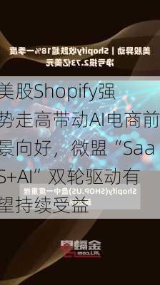 美股Shopify强势走高带动AI电商前景向好，微盟“SaaS+AI”双轮驱动有望持续受益