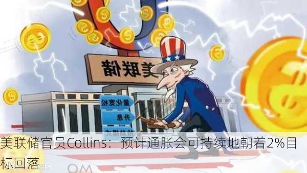 美联储官员Collins：预计通胀会可持续地朝着2%目标回落