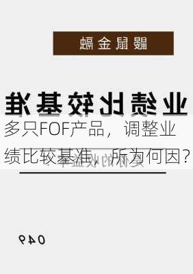 多只FOF产品，调整业绩比较基准，所为何因？