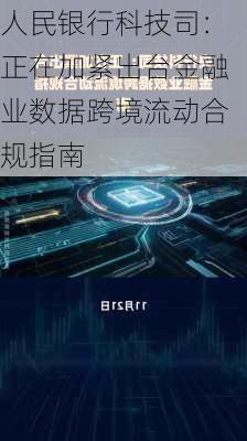 人民银行科技司：正在加紧出台金融业数据跨境流动合规指南