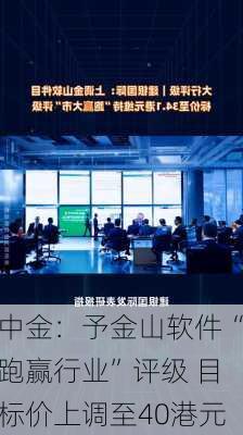 中金：予金山软件“跑赢行业”评级 目标价上调至40港元