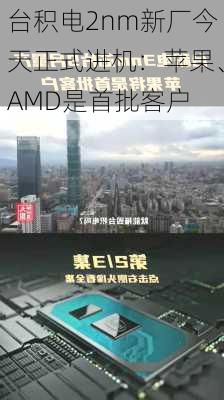 台积电2nm新厂今天正式进机：苹果、AMD是首批客户-第2张图片-