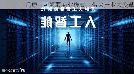 冯康：AI颠覆商业模式，带来产业大变革-第2张图片-