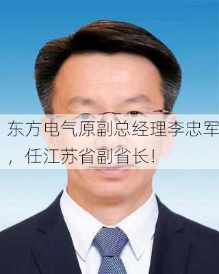 东方电气原副总经理李忠军，任江苏省副省长！