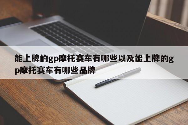 能上牌的gp摩托赛车有哪些以及能上牌的gp摩托赛车有哪些品牌