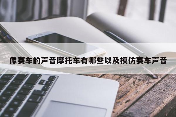 像赛车的声响摩托车有哪些以及仿照赛车声响