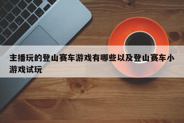 主播玩的爬山赛车游戏有哪些以及爬山赛车小游戏试玩