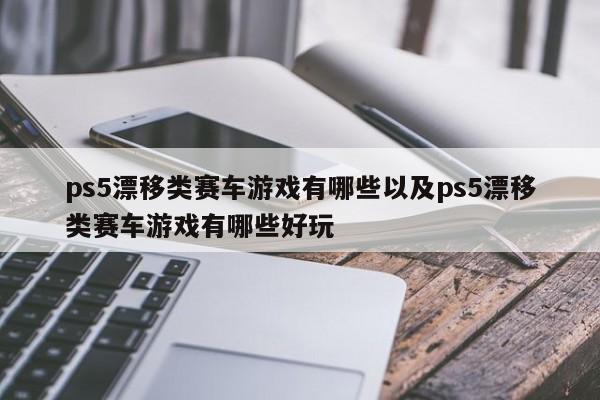 ps5漂移类赛车游戏有哪些以及ps5漂移类赛车游戏有哪些好玩