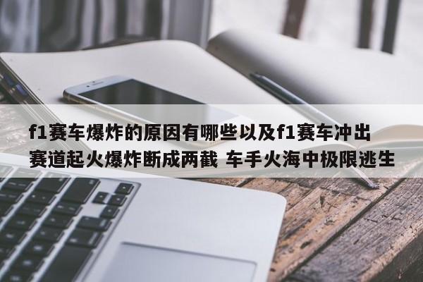 f1赛车爆破的原因有哪些以及f1赛车冲出赛道起火爆破断成两截 车手火海中极限逃生