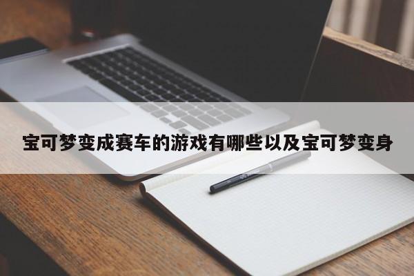 宝可梦变成赛车的游戏有哪些以及宝可梦变身