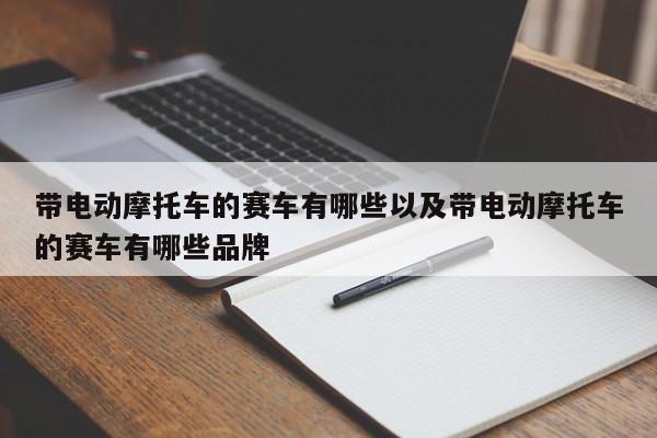 带电动摩托车的赛车有哪些以及带电动摩托车的赛车有哪些品牌