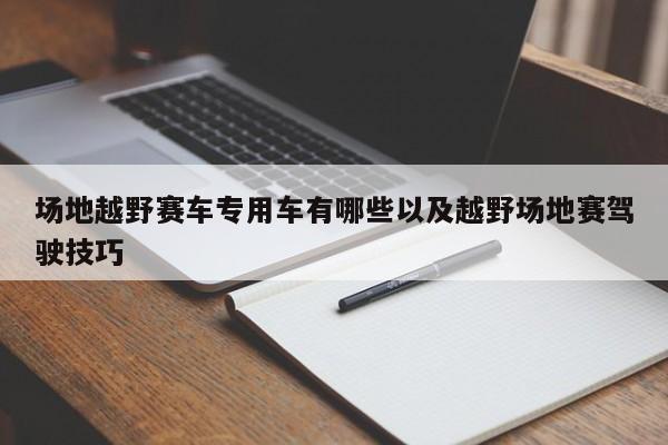 场所越野赛车专用车有哪些以及越野场所赛驾驭技巧