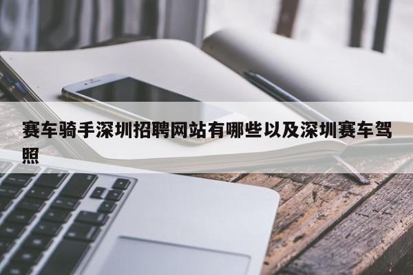 赛车骑手深圳招聘网站有哪些以及深圳赛车驾照