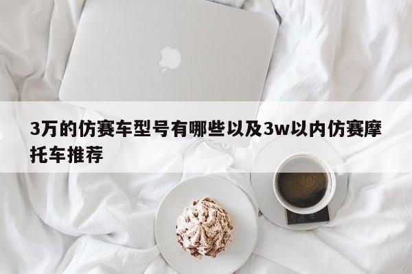 3万的仿赛车类型有哪些以及3w以内仿赛摩托车引荐-第1张图片-