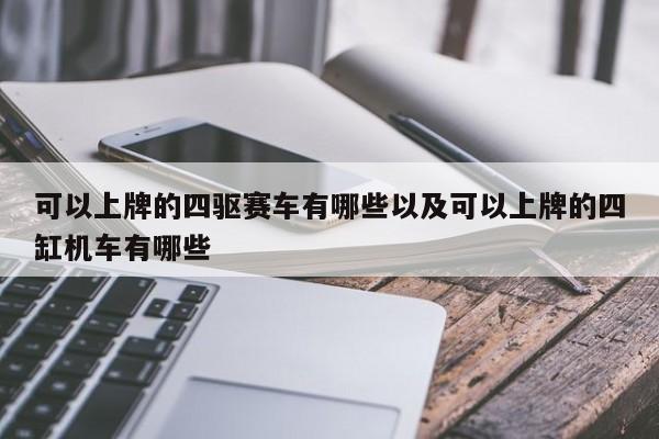 能够上牌的四驱赛车有哪些以及能够上牌的四缸机车有哪些-第1张图片-