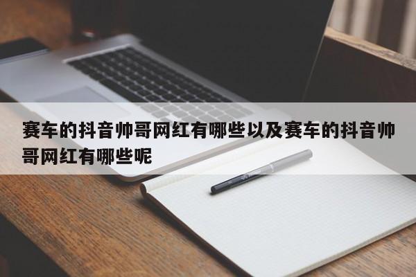 赛车的抖音帅哥网红有哪些以及赛车的抖音帅哥网红有哪些呢-第1张图片-