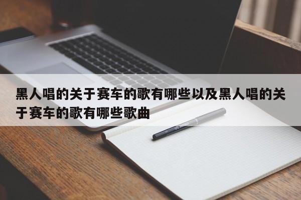 黑人唱的关于赛车的歌有哪些以及黑人唱的关于赛车的歌有哪些歌曲-第1张图片-