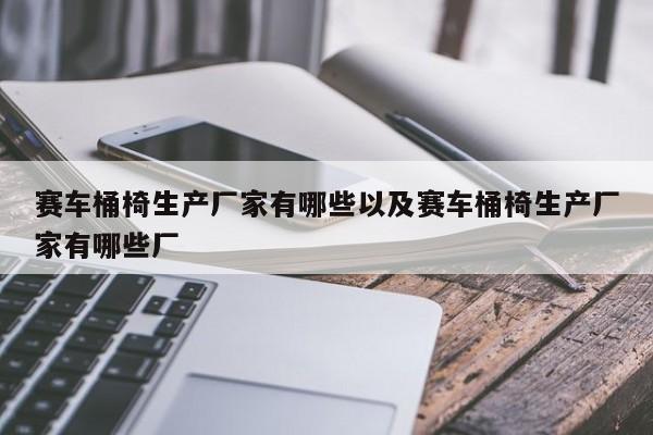 赛车桶椅生产厂家有哪些以及赛车桶椅生产厂家有哪些厂-第1张图片-