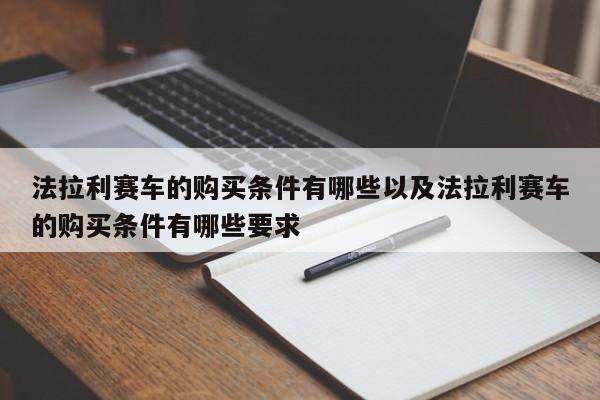 法拉利赛车的购买条件有哪些以及法拉利赛车的购买条件有哪些要求