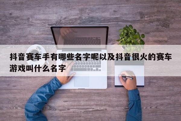 抖音赛车手有哪些名字呢以及抖音很火的赛车游戏叫什么名字