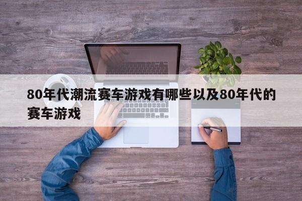 80年代潮流赛车游戏有哪些以及80年代的赛车游戏