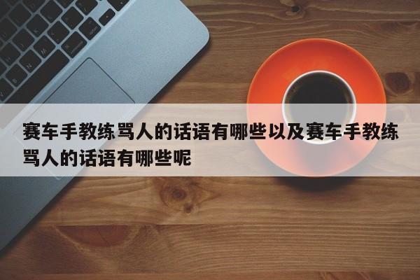 赛车手教练骂人的话语有哪些以及赛车手教练骂人的话语有哪些呢