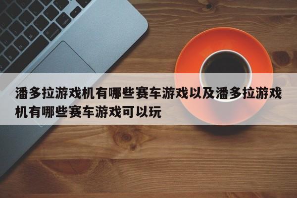 潘多拉游戏机有哪些赛车游戏以及潘多拉游戏机有哪些赛车游戏可以玩-第1张图片-