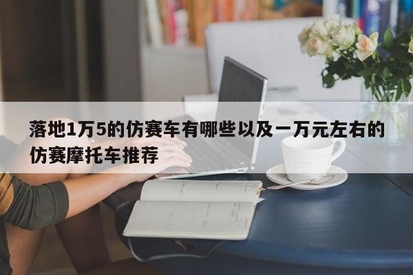 落地1万5的仿赛车有哪些以及一万元左右的仿赛摩托车推荐-第1张图片-