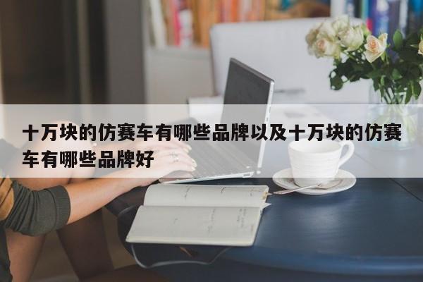 十万块的仿赛车有哪些品牌以及十万块的仿赛车有哪些品牌好-第1张图片-