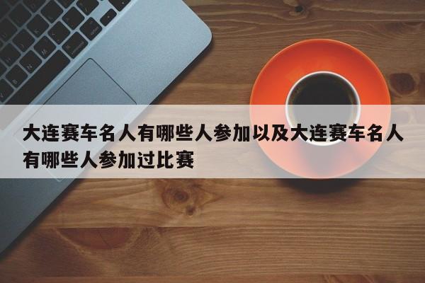 大连赛车名人有哪些人参加以及大连赛车名人有哪些人参加过比赛-第1张图片-