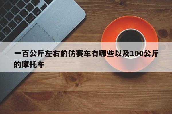 一百公斤左右的仿赛车有哪些以及100公斤的摩托车