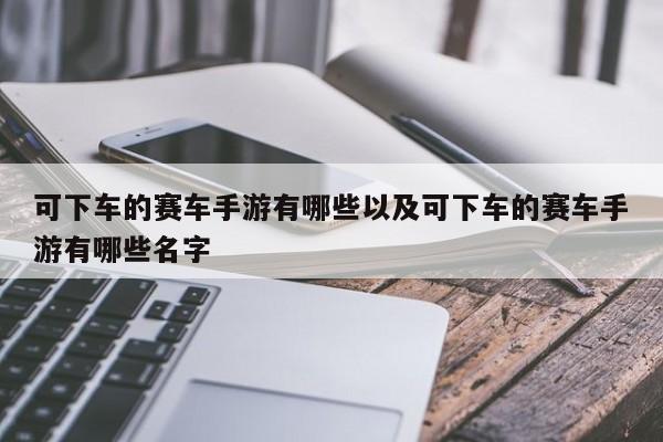 可下车的赛车手游有哪些以及可下车的赛车手游有哪些名字